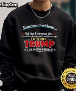 Trump sweatshirt with humorous quote about IQ, showcasing a playful take on feelings of self-reflection and humor.