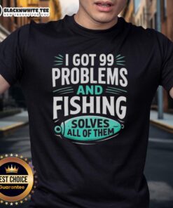 Nice I Got 99 Problems And Fishing Solves All Of Them Clever Angler T-Shirt design featuring a humorous fishing quote.