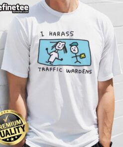 Funny 'Nice I Harass Traffic Wardens' T-Shirt design featuring humor and traffic-themed graphics for casual wear.