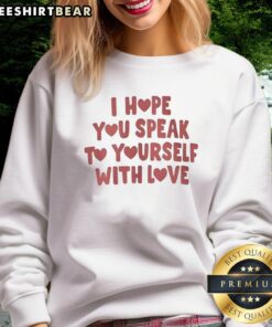 Cozy Nice I Hope You Speak To Yourself With Love Sweatshirt in soft fabric, perfect for self-love and motivation.