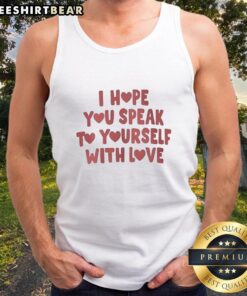 Nice I Hope You Speak to Yourself with Love tank top featuring a motivational quote design in a stylish, casual look.