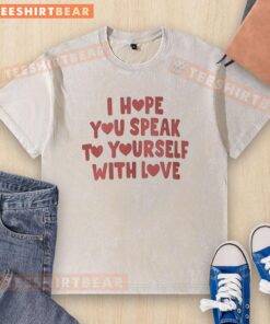 Nice I Hope You Speak To Yourself With Love washed t-shirt in soft fabric, featuring a positive self-love message.