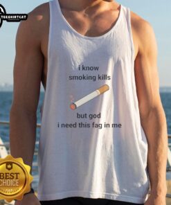Trendy 'Nice I Know Smoking Kills But God I Need This Fag In Me' tank top for smokers, perfect for casual wear and humor.