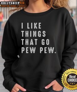 Nice I Like Things That Go Pew Pew Sweatshirt featuring a fun graphic for fans of gaming and pop culture.