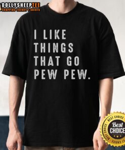 Nice I Like Things That Go Pew Pew T-Shirt featuring playful graphics and bold text for enthusiasts of fun designs.