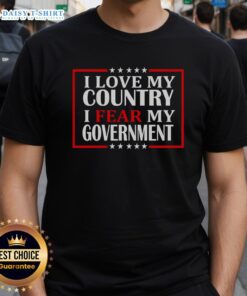 Nice I Love My Country I Fear My Government T-Shirt showcasing a bold statement on patriotism and political concerns.