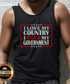 Person wearing 'I Love My Country, I Fear My Government' tank top, showcasing patriotism and political awareness.