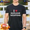 Nice I Love Nuclear Weapons T-Shirt featuring bold text and graphic design, perfect for nuclear enthusiasts.