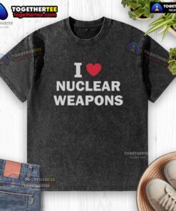 Casual Nice I Love Nuclear Weapons washed t-shirt in soft cotton, perfect for expressing unique style and interests.