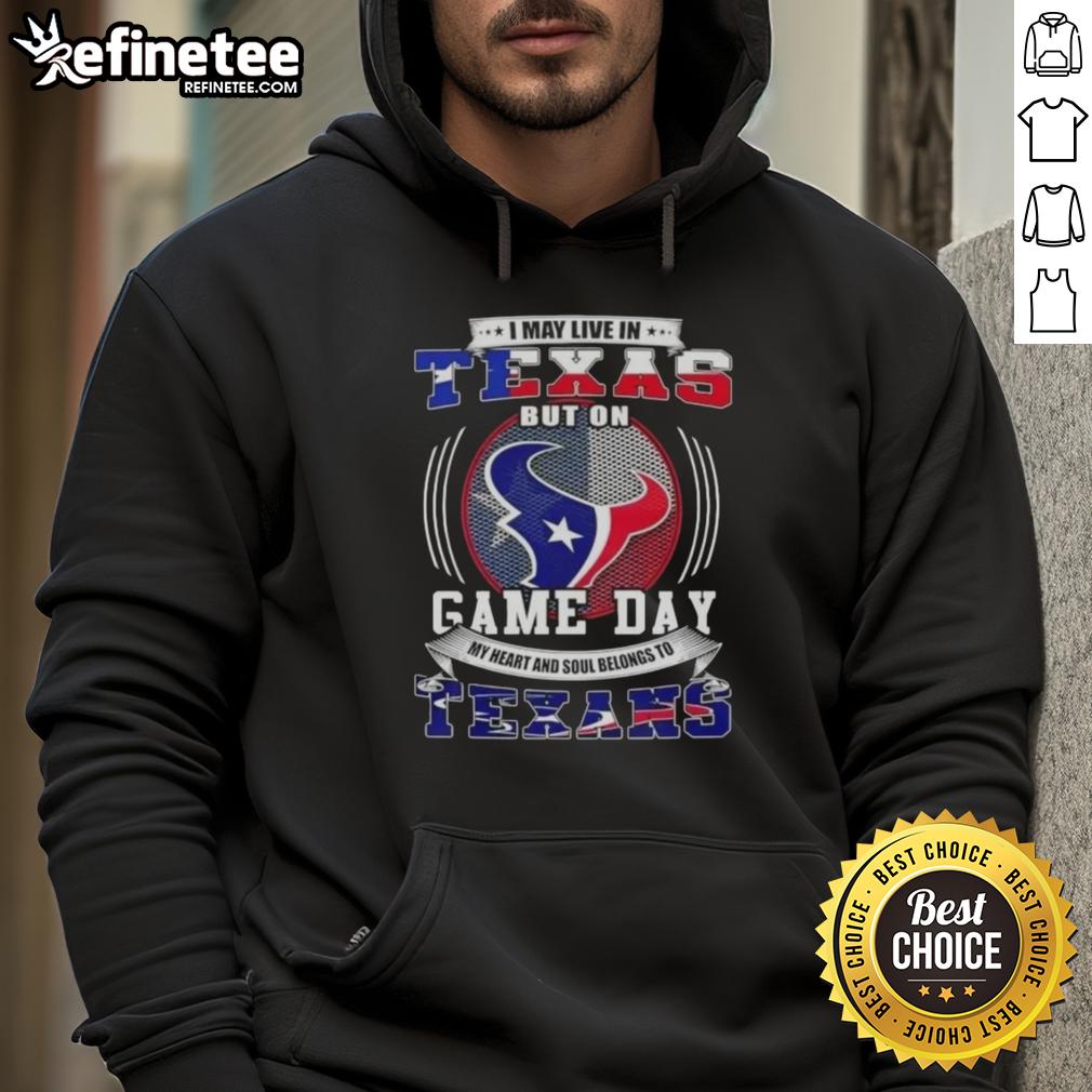 nice-i-may-live-in-texas-but-on-game-day-my-heart-and-soul-belongs-to-houston-texans-hoodie Nice I May Live In Texas But On Game Day My Heart And Soul Belongs To Houston Texans T-Shirt - Image 2