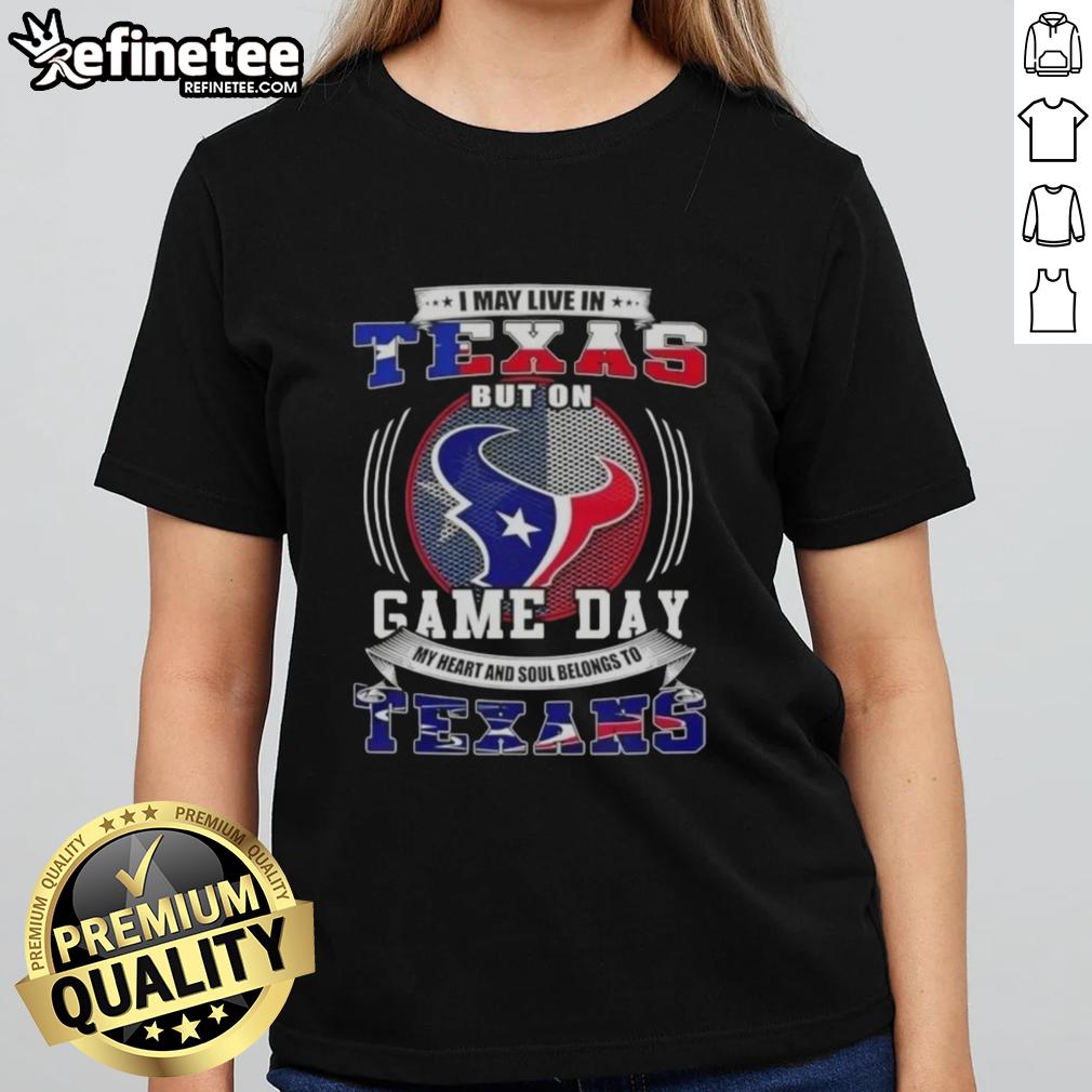 nice-i-may-live-in-texas-but-on-game-day-my-heart-and-soul-belongs-to-houston-texans-ladies-tee Nice I May Live In Texas But On Game Day My Heart And Soul Belongs To Houston Texans T-Shirt - Image 3