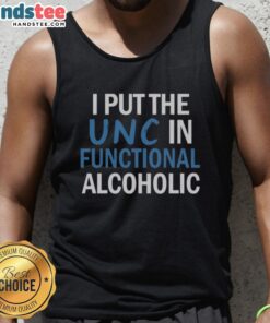 Nice I Put The UNC In Functional Alcoholic tank top design featuring bold lettering on a casual wear background.