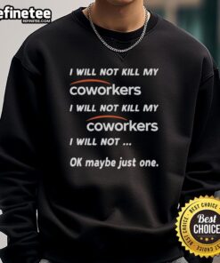 Funny 'I Will Not Kill My Coworkers' sweatshirt featuring humorous text, perfect for office humor lovers.