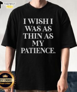Nice I Wish I Was As Thin As My Patience T-Shirt design featuring humorous text in stylish typography on a casual tee.