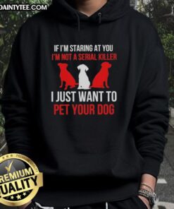 Funny hoodie with text: 'If I'm staring at you, I'm not a serial killer, I just want to pet your dog.' Perfect for dog lovers!