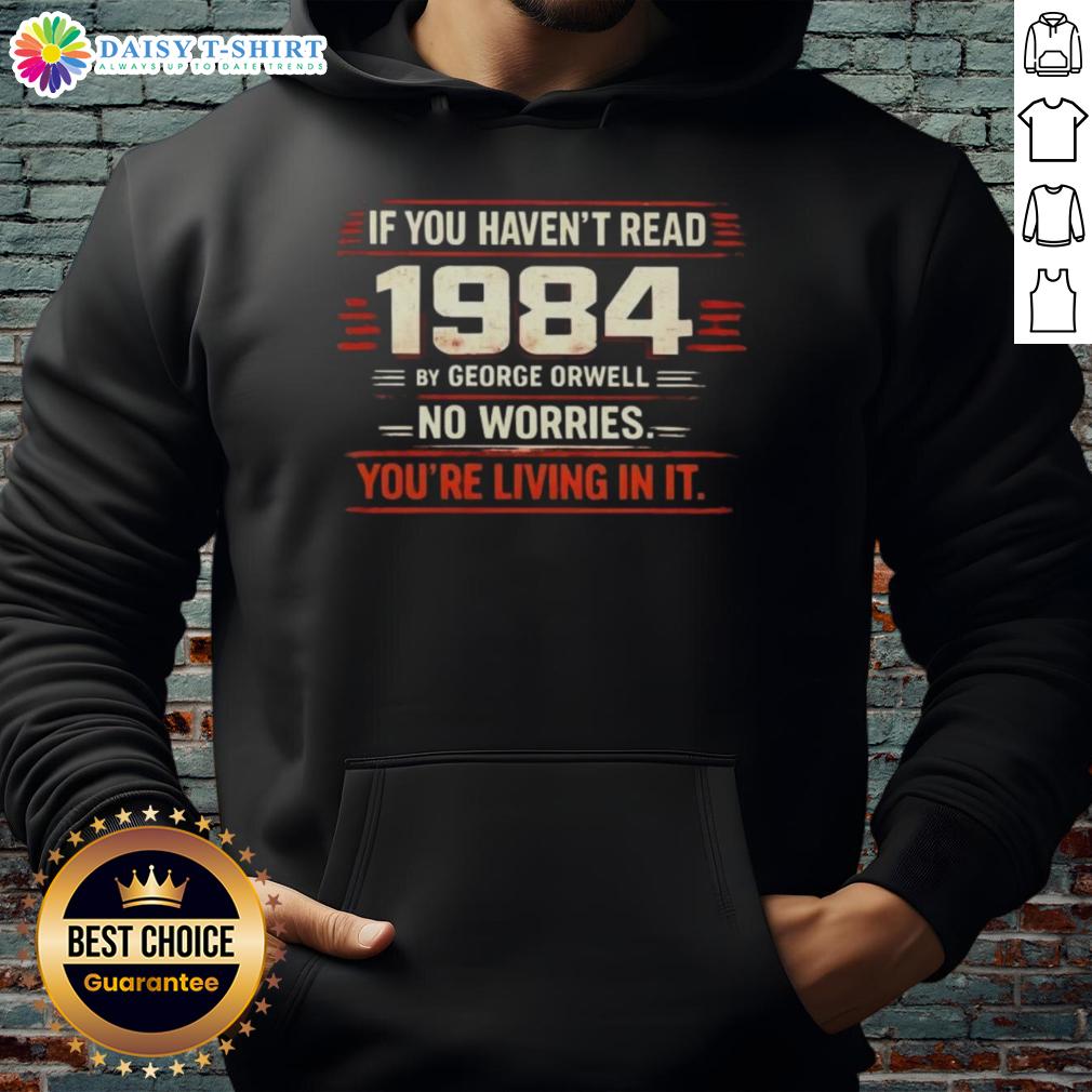 Nice If You Haven't Read 1984 By George Orwell No Worries You're Living In It Hoodie Cozy hoodie featuring 'Nice If You Haven't Read 1984 by George Orwell, No Worries, You're Living In It' design.