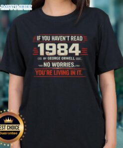 Womens tee featuring 'Nice If You Haven't Read 1984 by George Orwell, No Worries, You're Living In It' design.