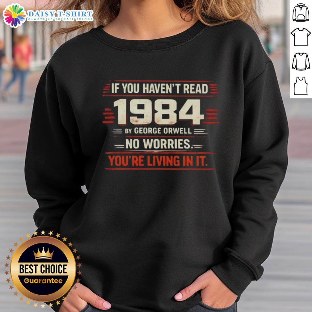Nice If You Haven't Read 1984 By George Orwell No Worries You're Living In It Sweatshirt Cozy sweatshirt featuring 'Nice If You Haven't Read 1984 by George Orwell, No Worries, You're Living In It' design.