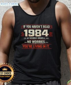 Trendy tank top featuring 'Nice If You Haven't Read 1984 by George Orwell, No Worries, You're Living In It' design.