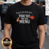 Alt Text: Nice If You're Not At The Table You're On The Menu T-Shirt featuring a bold, eye-catching graphic design.