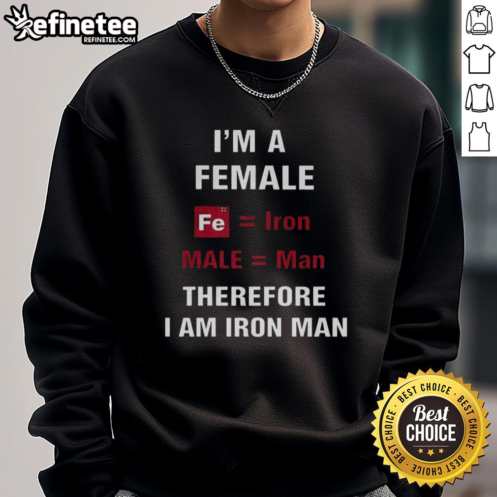 nice-im-a-female-fe-iron-male-man-therefore-i-am-iron-man-sweatshirt Female 'Iron Man' sweatshirt featuring the phrase 'Nice, I'm a Female Fe Iron Male Man, Therefore I Am Iron Man' design.