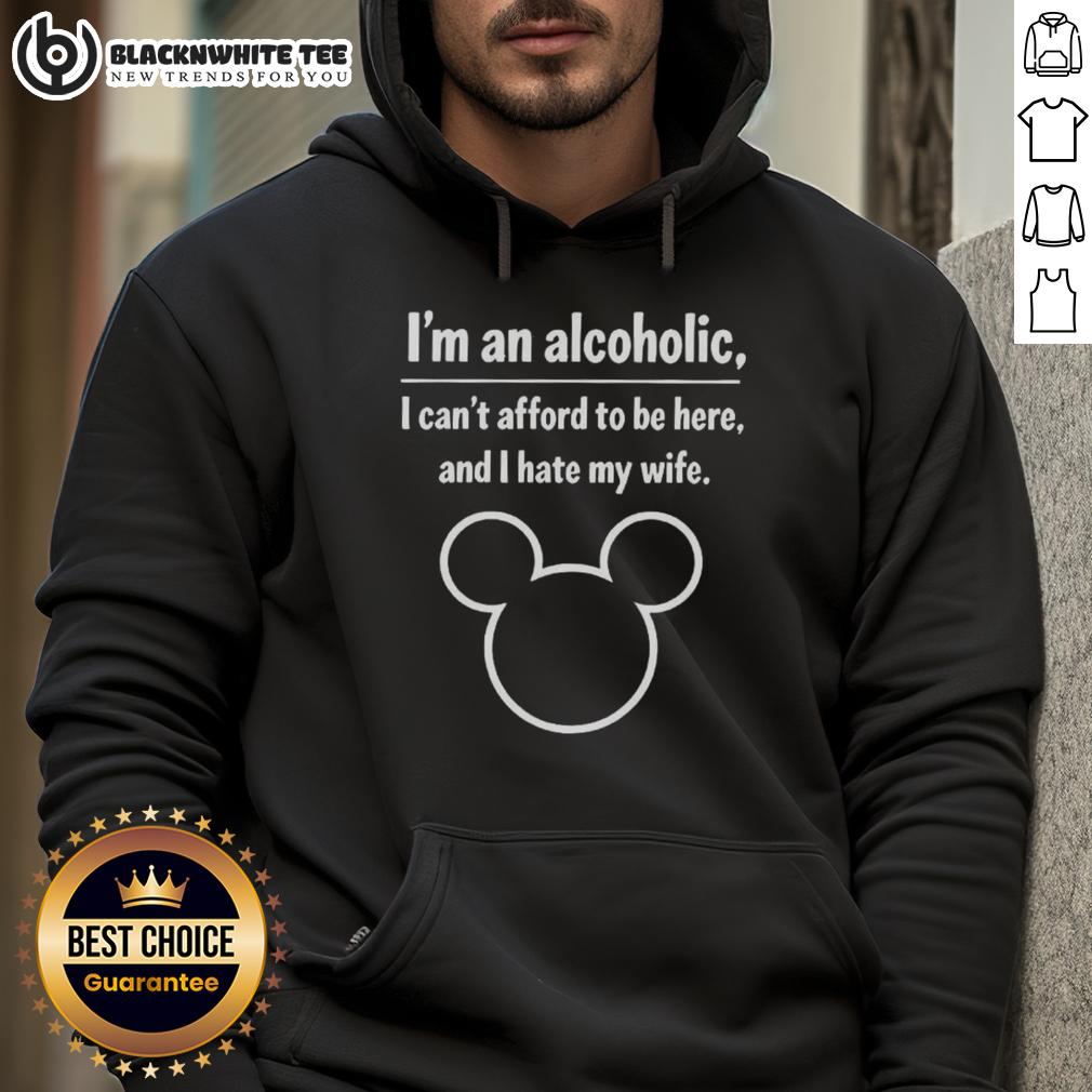 Nice I'M An Alcoholic I Can'T Afford To Be Here And I Hate My Wife Hoodie Funny 'Nice I'm an Alcoholic' hoodie showcasing humor about struggles with alcohol and relationships, perfect for casual wear.