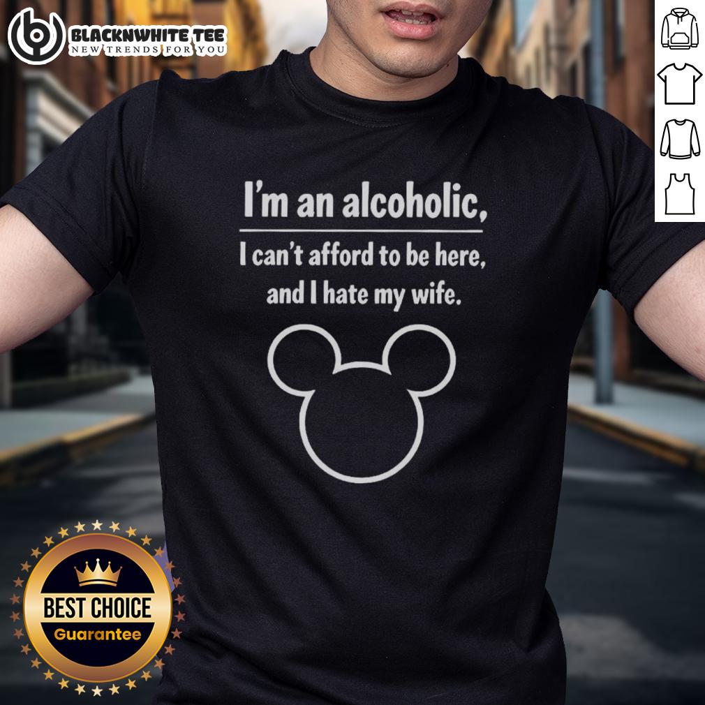 Nice I'M An Alcoholic I Can'T Afford To Be Here And I Hate My Wife T Shirt Alt Text: Funny 'I'm An Alcoholic' T-shirt expressing humor about struggles, featuring a witty design criticizing relationships.
