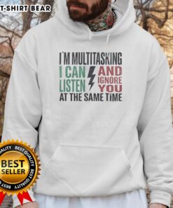 Funny hoodie with text 'I Can Listen and Ignore You at the Same Time' showcasing multitasking humor and casual style.