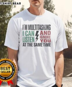 Funny multitasking T-shirt featuring 'Nice, I'm Multitasking: I Can Listen and Ignore You at the Same Time' design.
