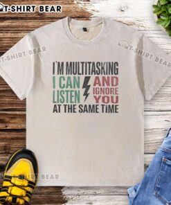 Washed t-shirt featuring a humorous design: 'Nice, I'm multitasking - I can listen and ignore you at the same time.'