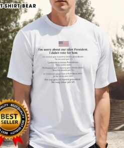 Nice I'M Sorry About Our Idiot President T-Shirt design featuring a humorous political statement for non-supporters.