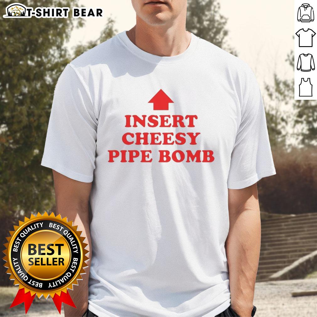 Nice Insert Cheesy Pipe Bomb T Shirt Nice Insert Cheesy Pipe Bomb T-Shirt featuring a playful graphic design, perfect for casual wear and unique fashion statements.