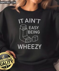 Cozy 'Nice-It-Aint-Easy-Being-Wheezy' sweatshirt in soft fabric, perfect for casual wear and staying stylishly comfortable.