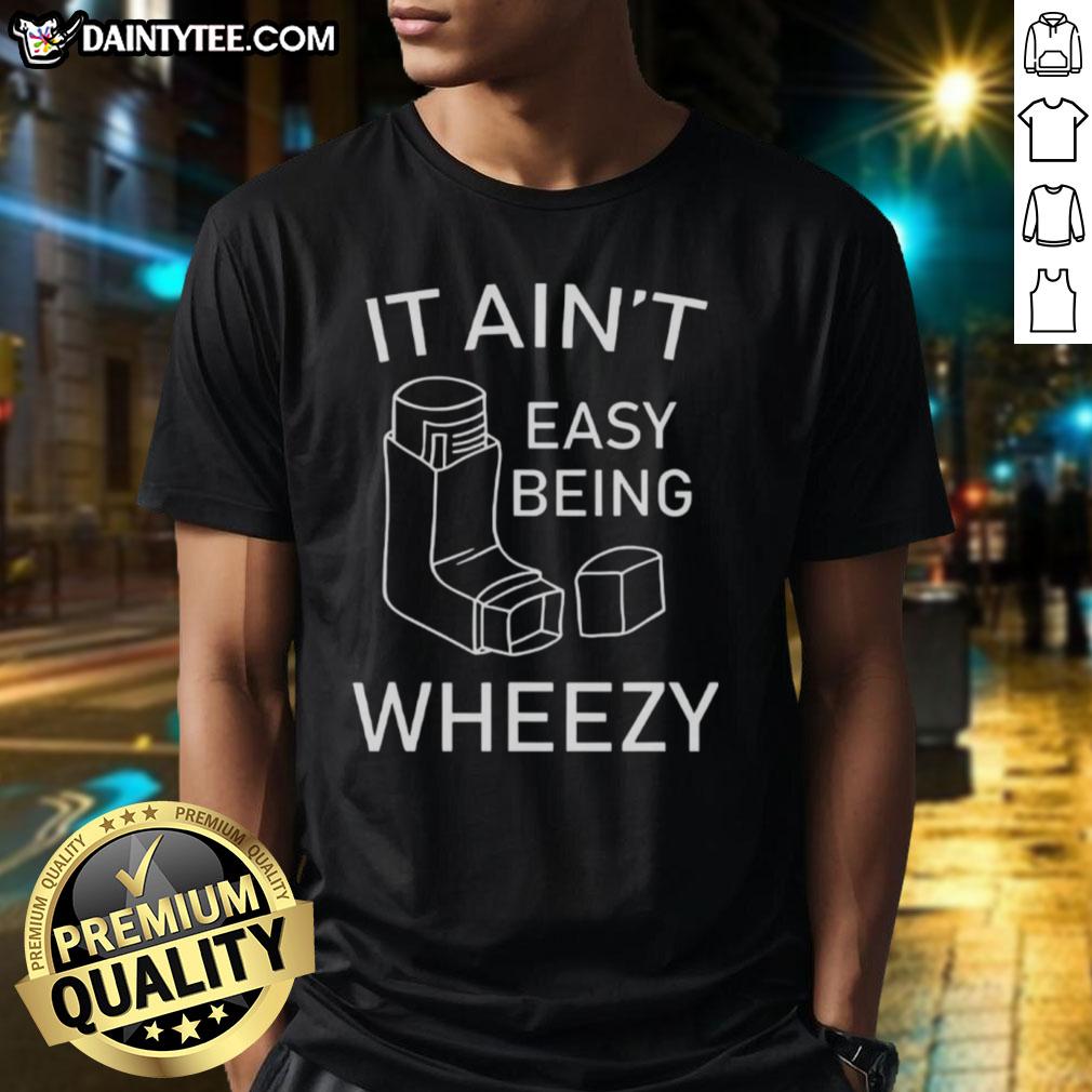 nice-it-aint-easy-being-wheezy-t-shirt-1 Nice It Ain'T Easy Being Wheezy T-Shirt featuring a playful design for fans of humorous graphic tees.