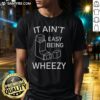 Nice It Ain'T Easy Being Wheezy T-Shirt featuring a playful design for fans of humorous graphic tees.