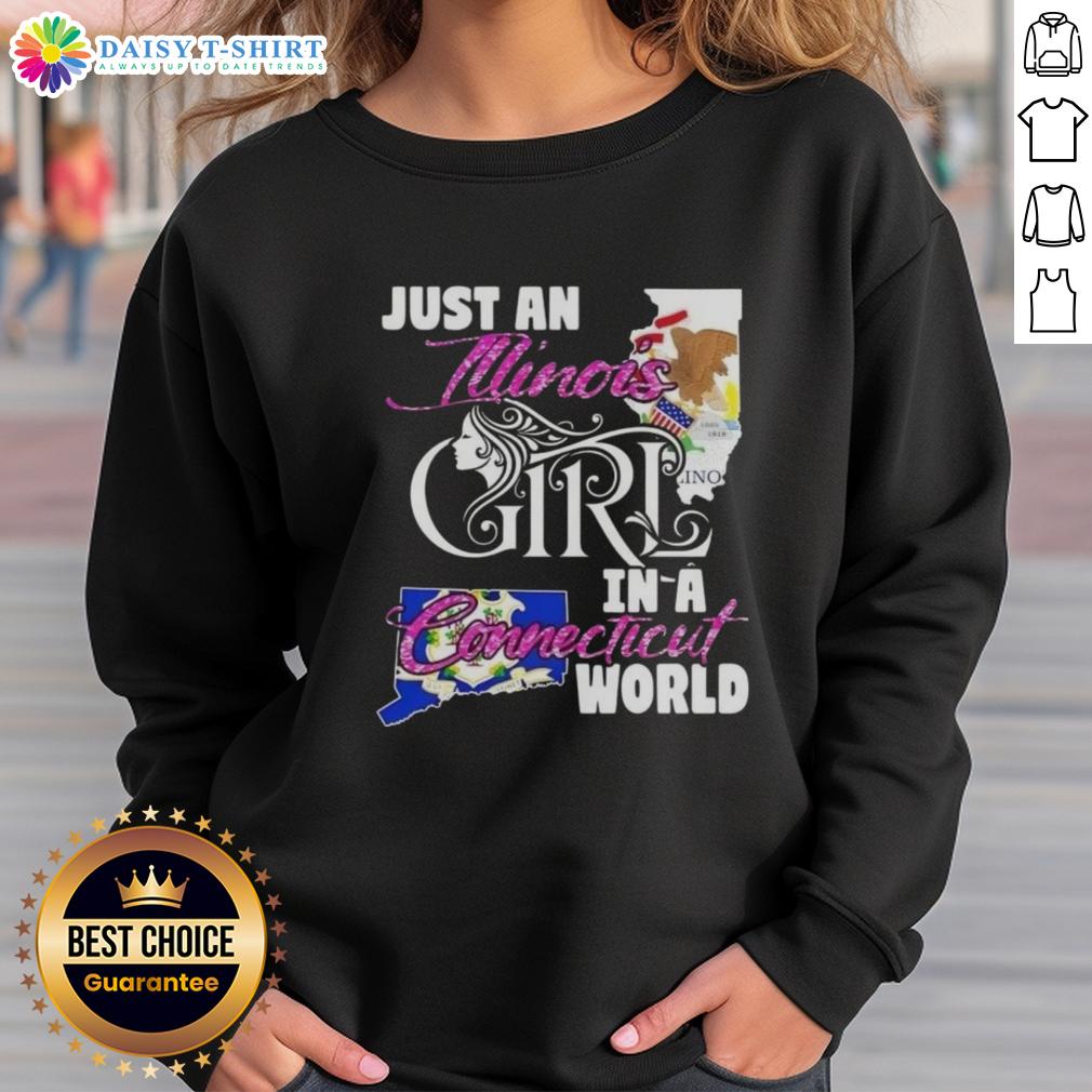 Nice Just An Illinois Girl In A Connecticut World Sweatshirt Alt Text: Illinois girl in a Connecticut world sweatshirt, showcasing a stylish and cozy design perfect for casual wear.