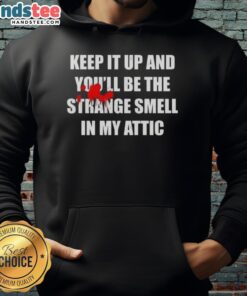 Nice Keep It Up And You'll Be The Strange Smell In My Attic hoodie displayed on a rustic wooden background.