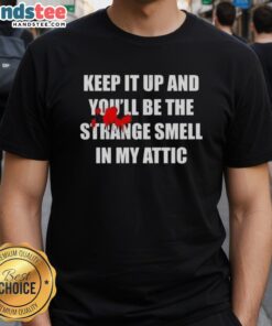 Nice Keep It Up And Youll Be The Strange Smell In My Attic T-Shirt design featuring quirky graphics and bold typography.