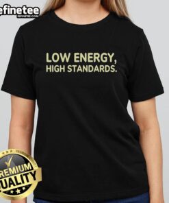 Nice Low Energy High Standards Ladies Tee in soft cotton, perfect for casual wear and showcasing your unique style.