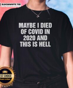 Nice Maybe I Died of Covid in 2020 and This is Hell Letter Ladies Tee featuring a humorous graphic design.