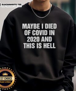 Stylish 'Nice Maybe I Died Of Covid In 2020 And This Is Hell' sweatshirt, perfect for casual wear and expressing humor.