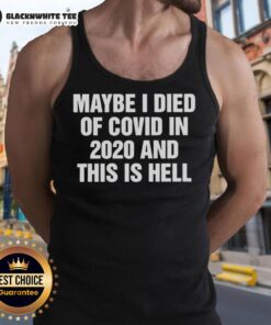 Alt Text: Funny 'Maybe I Died of Covid in 2020 and This is Hell' letter tank top for humor fans and pandemic-themed apparel.