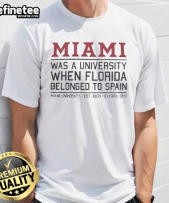 Nice Miami Was A University When Florida Belonged To Spain T-Shirt featuring a vintage design and historical theme.