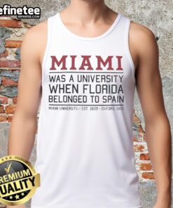 Tank top featuring 'Nice Miami Was A University When Florida Belonged To Spain' design, perfect for history lovers.