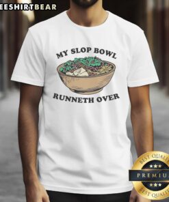 Nice My Slop Bowl Runneth Over T-Shirt featuring a playful design, perfect for casual wear and expressing fun personality.
