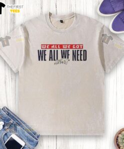 Nice New England Patriots 'We All We Got We All We Need' washed t-shirt featuring team logo and vibrant colors.