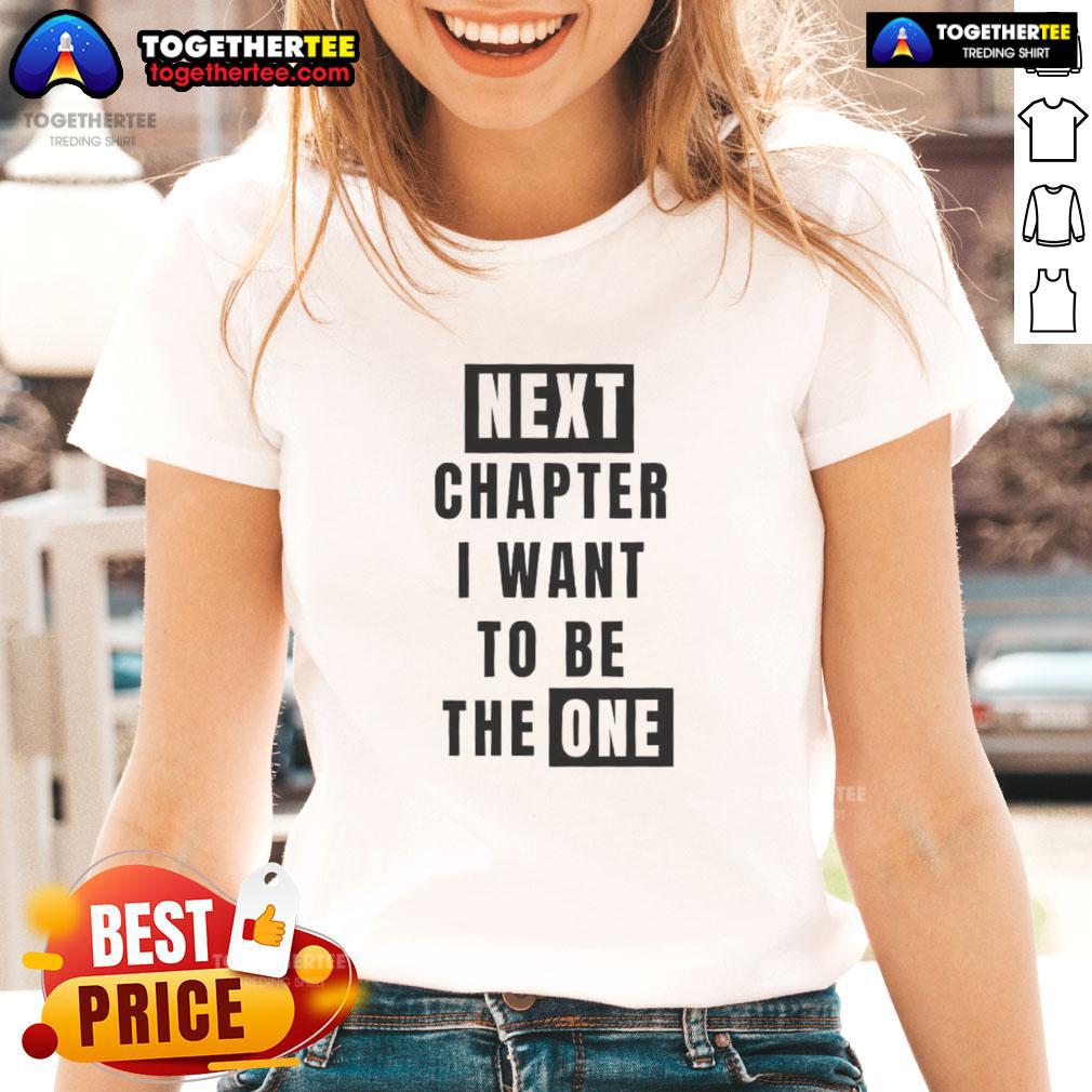 Nice Next Chapter I Want To Be The One Ladies Tee Alt Text: Nice Next Chapter I Want To Be The One Ladies Tee in stylish design, perfect for casual wear and expressing individuality.