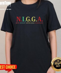 Nice Nigga Never Ignorant Getting Goals Accomplished ladies tee featuring a stylish design and motivational message.