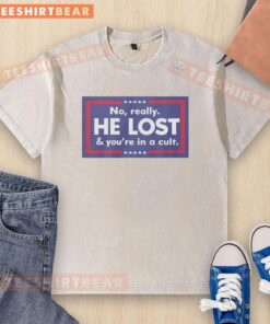 Nice No Really He Lost And Youre In A Cult Washed T-Shirt featuring bold text design on a casual shirt.