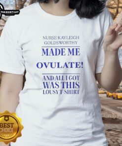 Nice Nurse Kayleigh Goldsworthy made me ovulate ladies tee design featuring vibrant colors and playful graphics.